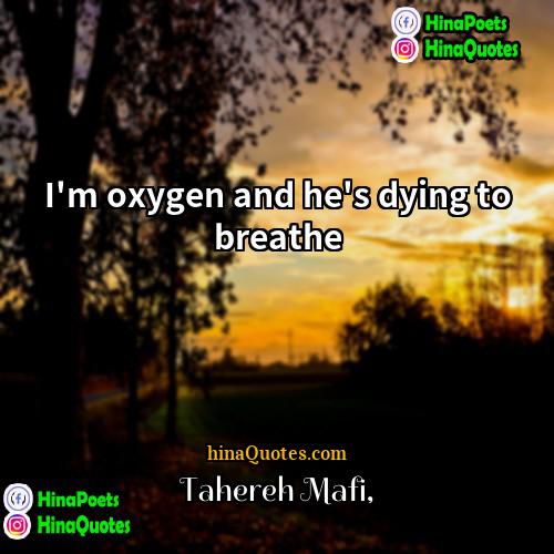 Tahereh Mafi Quotes | I'm oxygen and he's dying to breathe.
